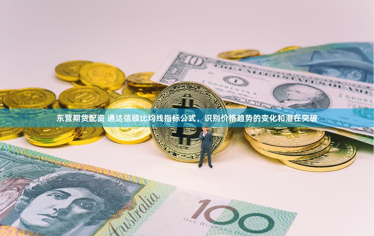 东营期货配资 通达信顾比均线指标公式，识别价格趋势的变化和潜在突破