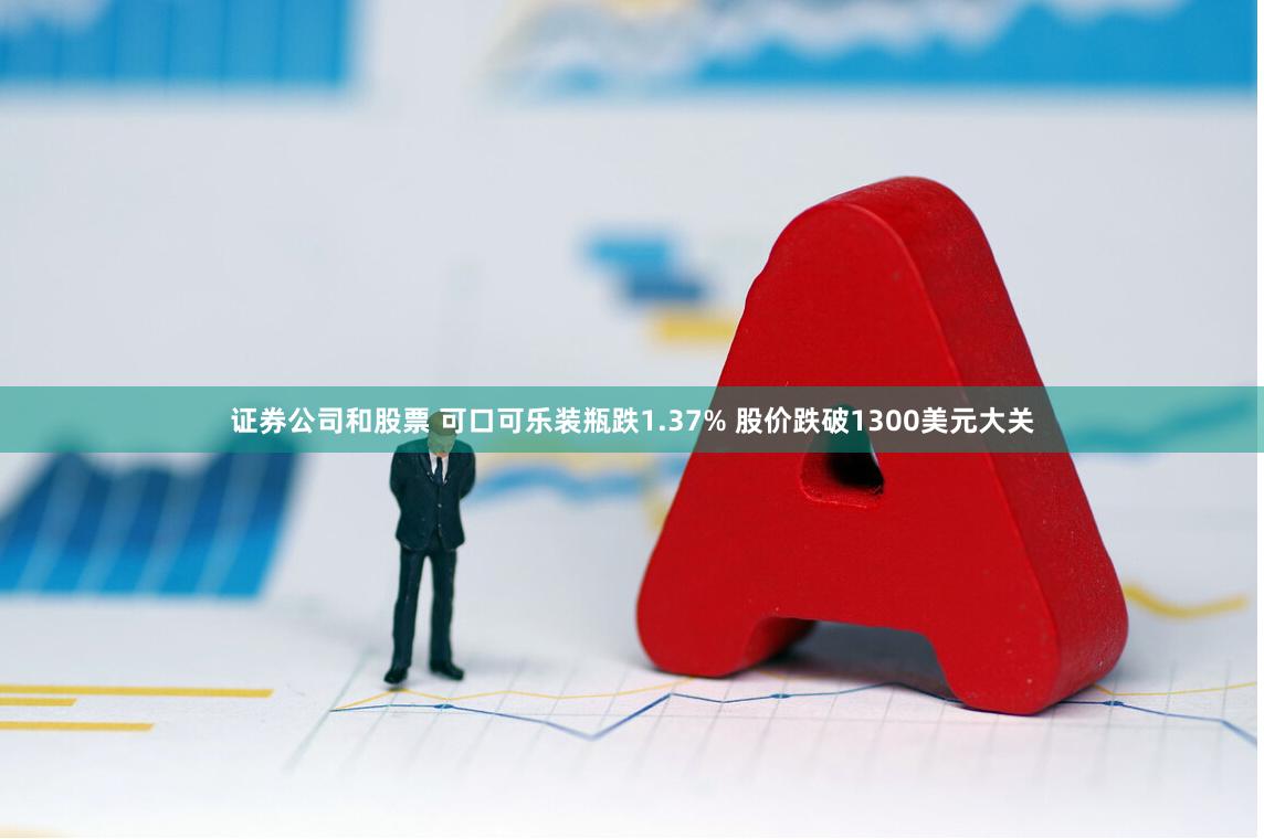 证券公司和股票 可口可乐装瓶跌1.37% 股价跌破1300美元大关