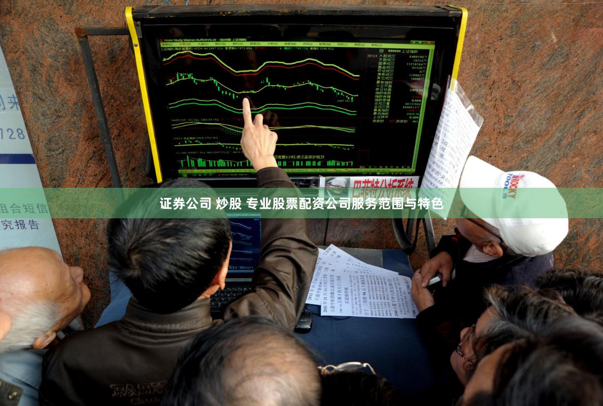 证券公司 炒股 专业股票配资公司服务范围与特色